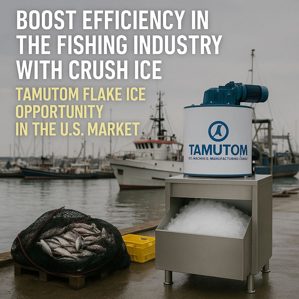 Boost Efficiency in the Fishing Industry with Crush Ice Machines: Tamutom Flake Ice Opportunity in the U.S. Market